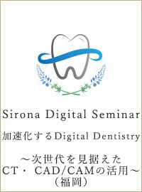 Sirona Digital Seminar 加速化するDigital Dentistry ～次世代を見据えたCT・ CAD/CAMの活用～（福岡）